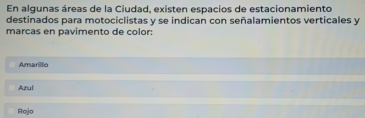 En algunas áreas de la Ciudad, existen espacios de estacionamiento
destinados para motociclistas y se indican con señalamientos verticales y
marcas en pavimento de color:
Amarillo
Azul
Rojo