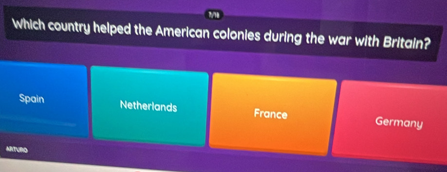 7/10
Which country helped the American colonies during the war with Britain?
Spain Netherlands France Germany
ARTURO