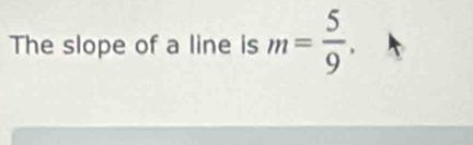 The slope of a line is m= 5/9 .