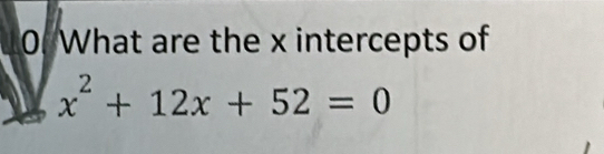 What are the x intercepts of
x^2+12x+52=0