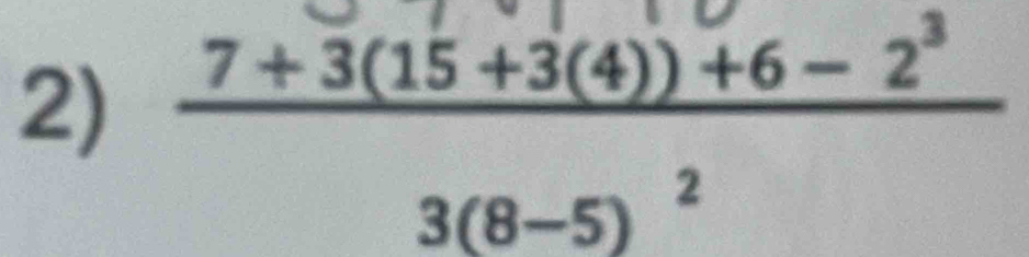 frac 7+3(15+3(4))+6-2^33(8-5)^2