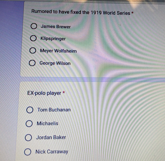 Rumored to have fixed the 1919 World Series *
James Brewer
Klipspringer
Meyer Wolfsheim
George Wilson
EX-polo player *
Tom Buchanan
Michaelis
Jordan Baker
Nick Carraway