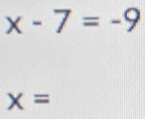 x-7=-9
x=