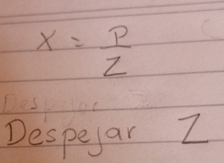 x= p/z 
Despeyar I