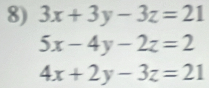 3x+3y-3z=21
5x-4y-2z=2
4x+2y-3z=21