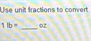 Use unit fractions to convert 
_
1lb= oZ