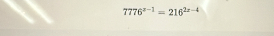 7776^(x-1)=216^(2x-4)