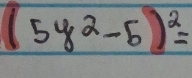 (5y^2-5)^2=