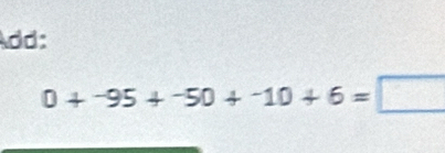 Add:
0+-95+-50+-10+6=□