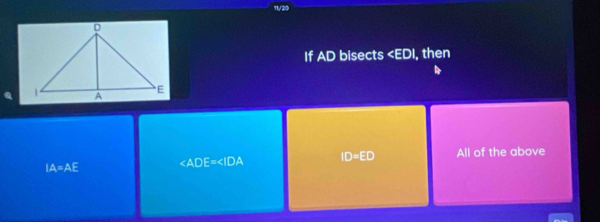 11/20
If AD bisects , then
All of the above
IA=AE

ID=ED