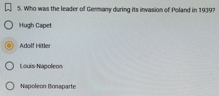 Who was the leader of Germany during its invasion of Poland in 1939?
Hugh Capet
Adolf Hitler
Louis-Napoleon
Napoleon Bonaparte