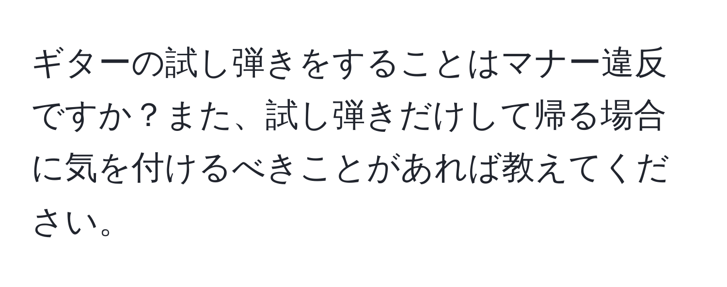 ギターの試し弾きをすることはマナー違反ですか？また、試し弾きだけして帰る場合に気を付けるべきことがあれば教えてください。