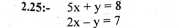 2.25: 5x+y=8
2x-y=7