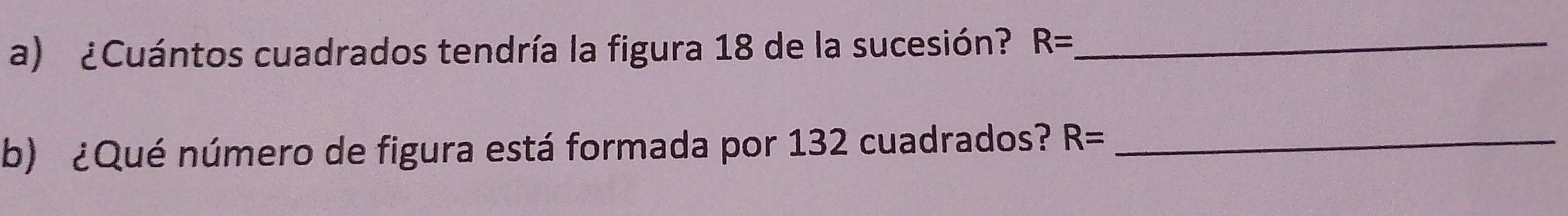 ¿Cuántos cuadrados tendría la figura 18 de la sucesión? R= _ 
b) ¿Qué número de figura está formada por 132 cuadrados? R= _