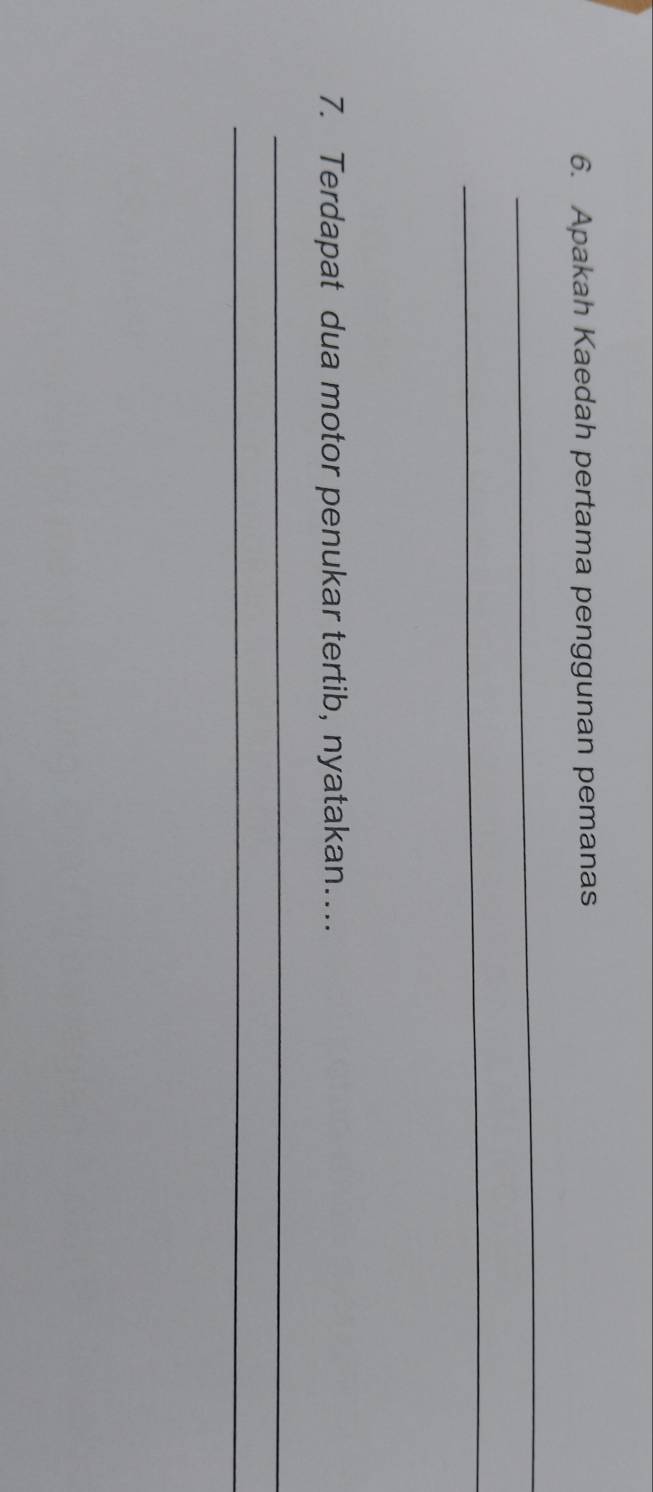 Apakah Kaedah pertama penggunan pemanas 
_ 
_ 
7. Terdapat dua motor penukar tertib, nyatakan…. 
_ 
_