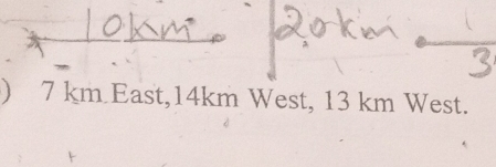 ) 7 km East, 14km West, 13 km West.