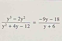  (y^3-2y^2)/y^2+4y-12 = (-9y-18)/y+6 