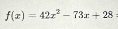 f(x)=42x^2-73x+28