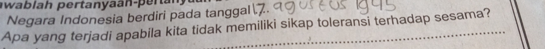wab lah pertanyaan-peran 
Negara Indonesia berdiri pada tanggal 
Apa yang terjadi apabila kita tidak memiliki sikap toleransi terhadap sesama?