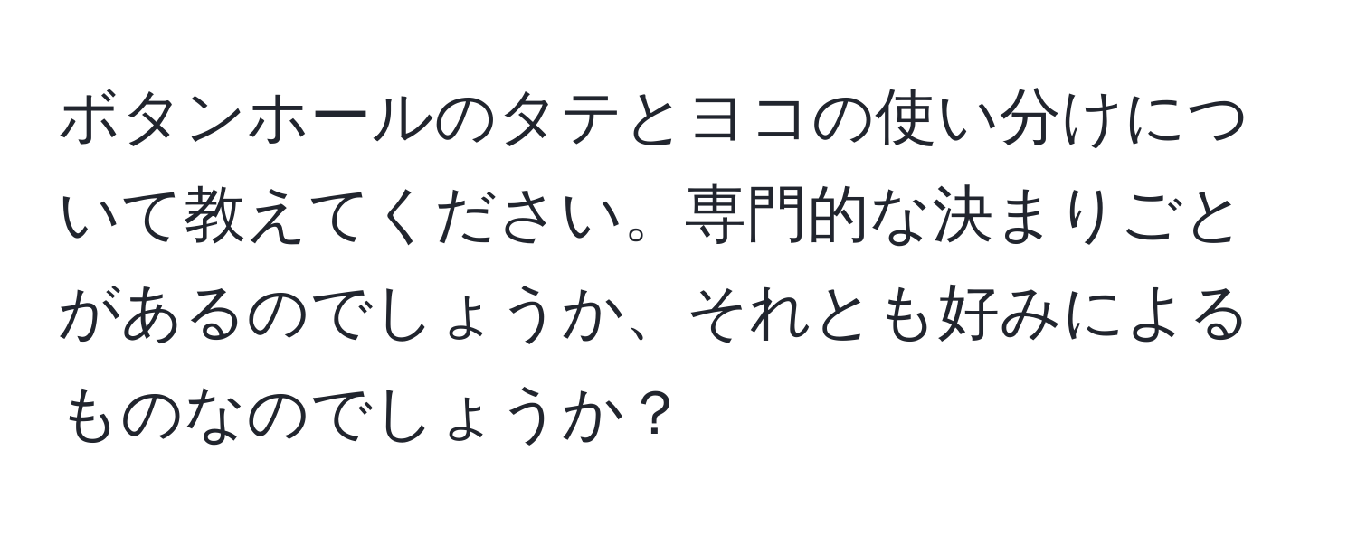 ボタンホールのタテとヨコの使い分けについて教えてください。専門的な決まりごとがあるのでしょうか、それとも好みによるものなのでしょうか？