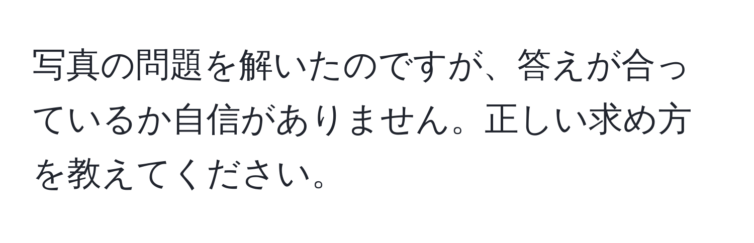 写真の問題を解いたのですが、答えが合っているか自信がありません。正しい求め方を教えてください。