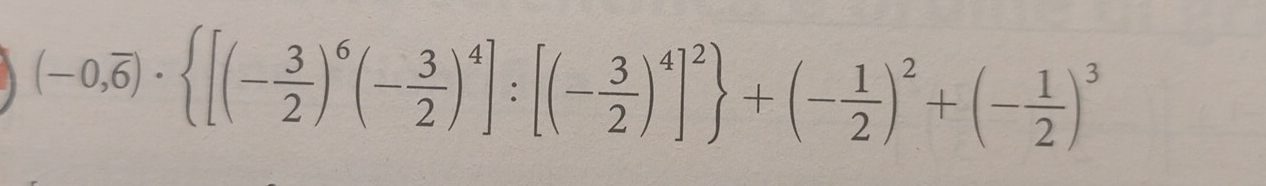 (-0,overline 6)·  [(- 3/2 )^6(- 3/2 )^4]:[(- 3/2 )^4]^2 +(- 1/2 )^2+(- 1/2 )^3