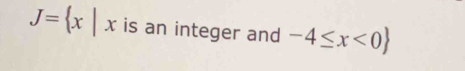 J= x|x is an integer and -4≤ x<0