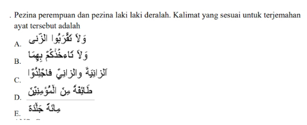 Pezina perempuan dan pezina laki laki deralah. Kalimat yang sesuai untuk terjemahan
ayat tersebut adalah
A.
B. Ligy po l e 1 V ý
C.
D.
E.