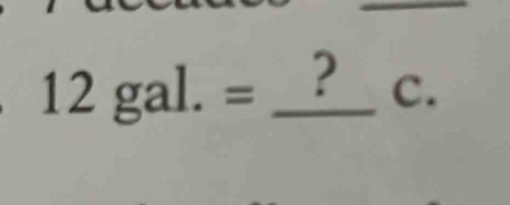 12gal.= _? C.