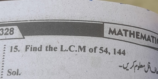 328 
mathemati 
15. Find the L.C.M of 54, 144
Sol. 
-