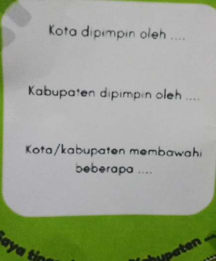 Kota dipimpin oleh .... 
Kabupaten dipimpin oleh ..== 
Kota/kabupaten membawahi 
beberapa .... 

aya tin