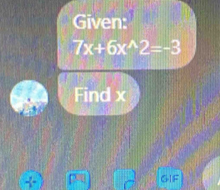 Given:
7x+6x^(wedge)2=-3
Find x
G-1) F