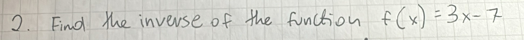 Find the inverse of the function f(x)=3x-7
