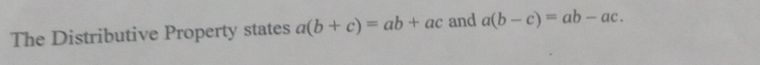 The Distributive Property states a(b+c)=ab+ac and a(b-c)=ab-ac.