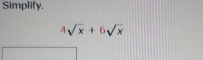 Simplify.
4sqrt(x)+6sqrt(x)