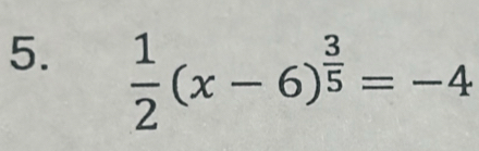  1/2 (x-6)^ 3/5 =-4