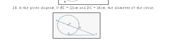 A 
28. In the given diagram, if BC=12cm and DC=18cm , the diameter of the circle.