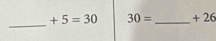 +5=30 30= _ + 26