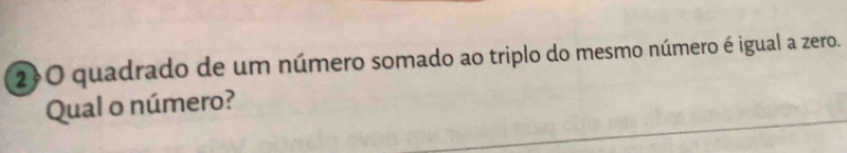 2O quadrado de um número somado ao triplo do mesmo número é igual a zero. 
Qual o número?