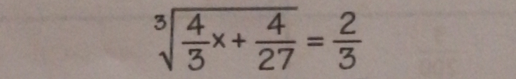 sqrt[3](frac 4)3x+ 4/27 = 2/3 