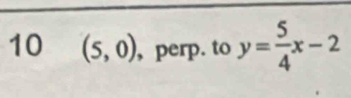 10 (5,0) , perp. to y= 5/4 x-2