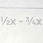 ^1/_2X-^3/_4X