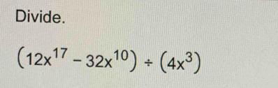 Divide.
(12x^(17)-32x^(10))/ (4x^3)