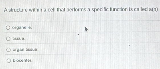 A structure within a cell that performs a specific function is called a(n)
organelle.
tissue
organ tissue.
biocenter.