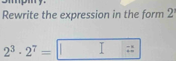 mpmy 
Rewrite the expression in the form 2^1
2^3· 2^7=□