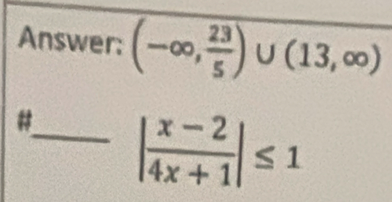 Answer: (-∈fty , 23/5 )∪ (13,∈fty )
# 
_ | (x-2)/4x+1 |≤ 1