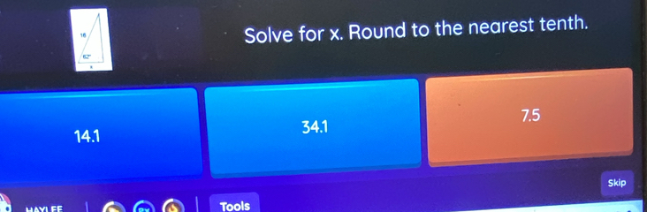 Solve for x. Round to the nearest tenth.
14.1
34.1 7.5
Skip
Tools