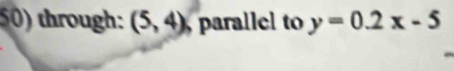 through: (5,4) paral le to y=0.2x-5