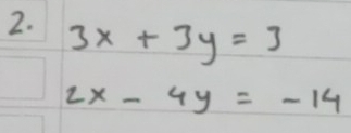 3x+3y=3
2x-4y=-14