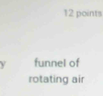 y funnel of 
rotating air